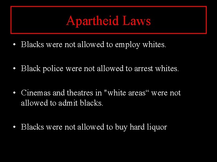 Apartheid Laws • Blacks were not allowed to employ whites. • Black police were