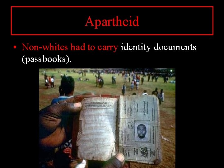 Apartheid • Non-whites had to carry identity documents (passbooks), 