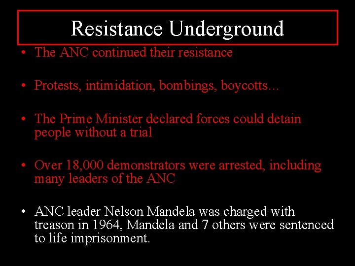 Resistance Underground • The ANC continued their resistance • Protests, intimidation, bombings, boycotts… •