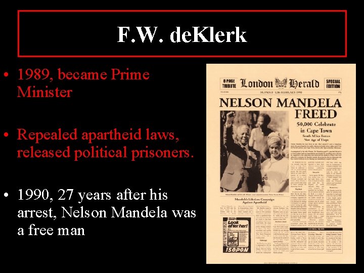 F. W. de. Klerk • 1989, became Prime Minister • Repealed apartheid laws, released