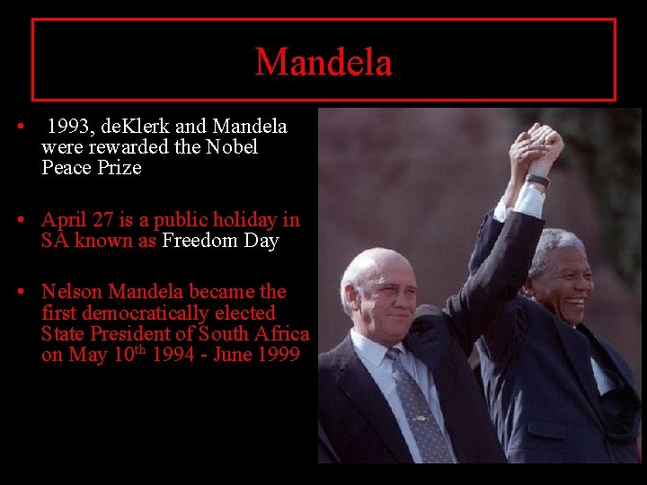 Mandela • 1993, de. Klerk and Mandela were rewarded the Nobel Peace Prize •