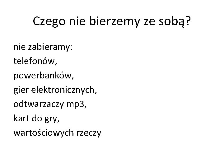 Czego nie bierzemy ze sobą? nie zabieramy: telefonów, powerbanków, gier elektronicznych, odtwarzaczy mp 3,