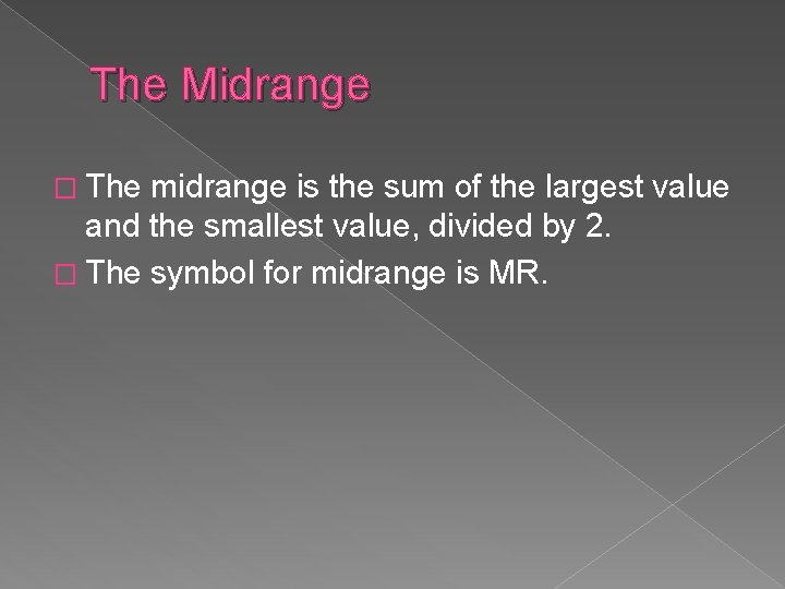 The Midrange � The midrange is the sum of the largest value and the