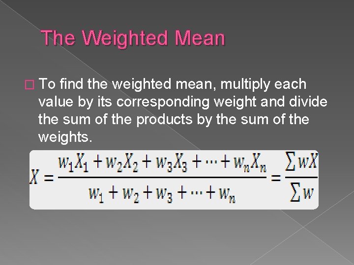 The Weighted Mean � To find the weighted mean, multiply each value by its