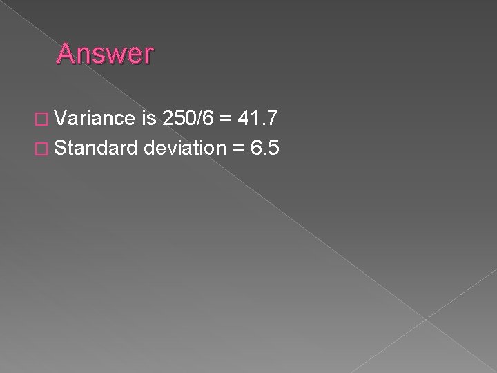 Answer � Variance is 250/6 = 41. 7 � Standard deviation = 6. 5