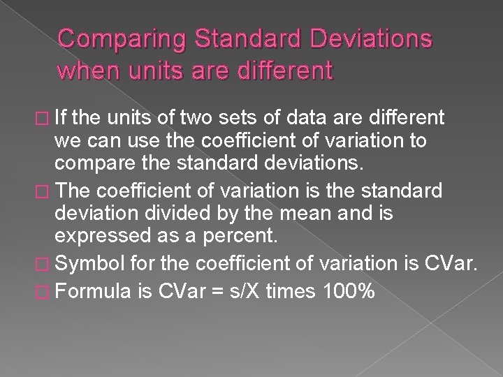 Comparing Standard Deviations when units are different � If the units of two sets