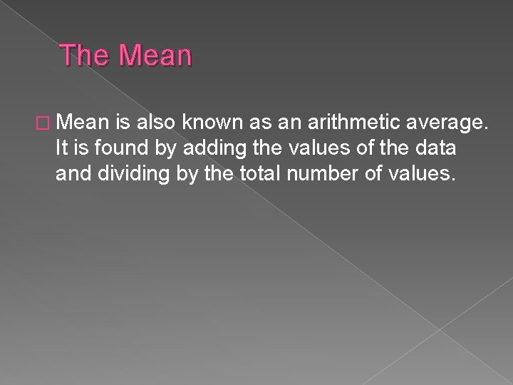The Mean � Mean is also known as an arithmetic average. It is found
