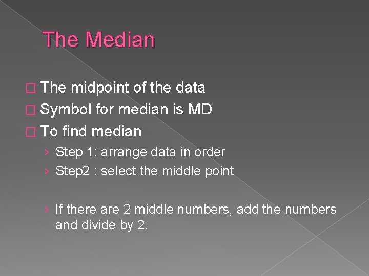 The Median � The midpoint of the data � Symbol for median is MD