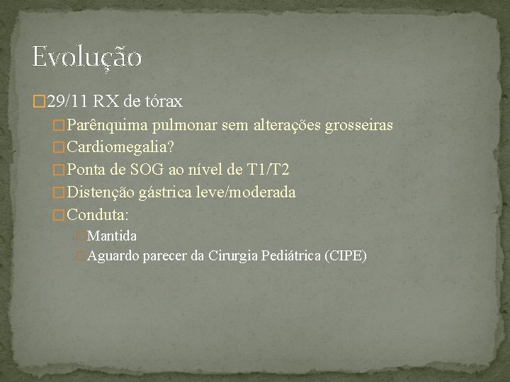 Evolução � 29/11 RX de tórax � Parênquima pulmonar sem alterações grosseiras � Cardiomegalia?