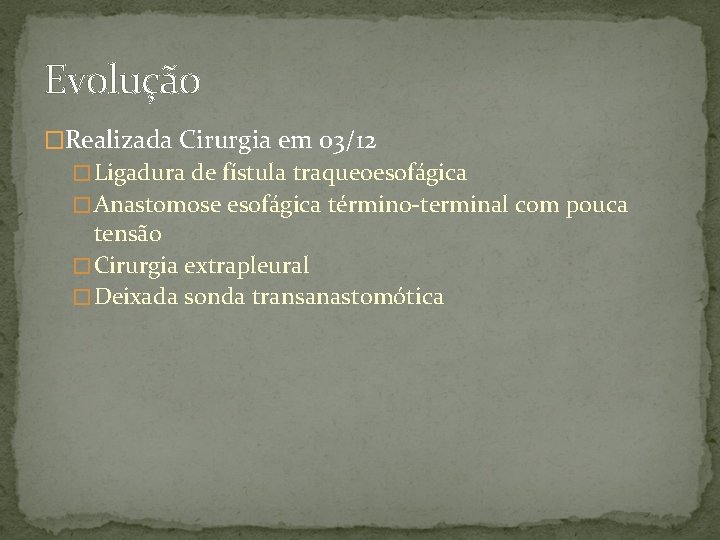 Evolução �Realizada Cirurgia em 03/12 � Ligadura de fístula traqueoesofágica � Anastomose esofágica término-terminal