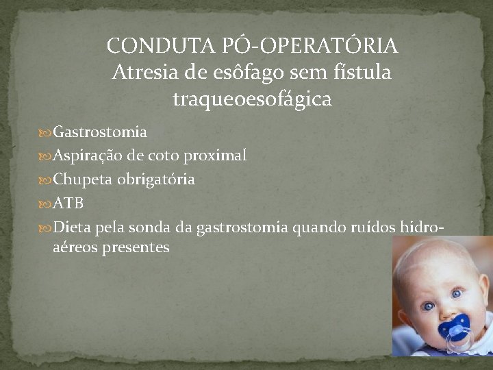 CONDUTA PÓ-OPERATÓRIA Atresia de esôfago sem fístula traqueoesofágica Gastrostomia Aspiração de coto proximal Chupeta