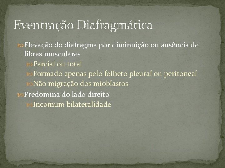 Eventração Diafragmática Elevação do diafragma por diminuição ou ausência de fibras musculares Parcial ou