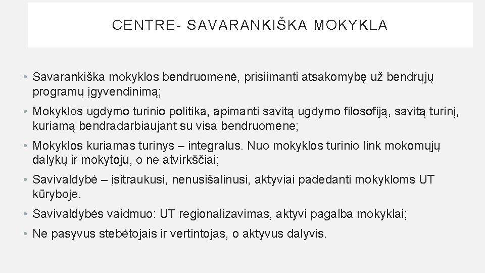 CENTRE- SAVARANKIŠKA MOKYKLA • Savarankiška mokyklos bendruomenė, prisiimanti atsakomybę už bendrųjų programų įgyvendinimą; •