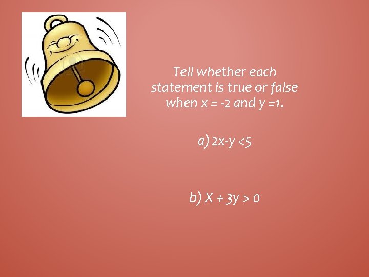 Tell whether each statement is true or false when x = -2 and y