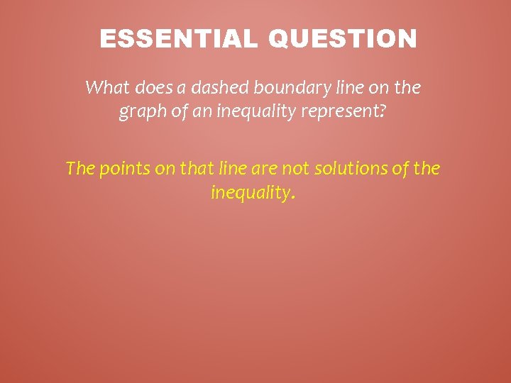 ESSENTIAL QUESTION What does a dashed boundary line on the graph of an inequality