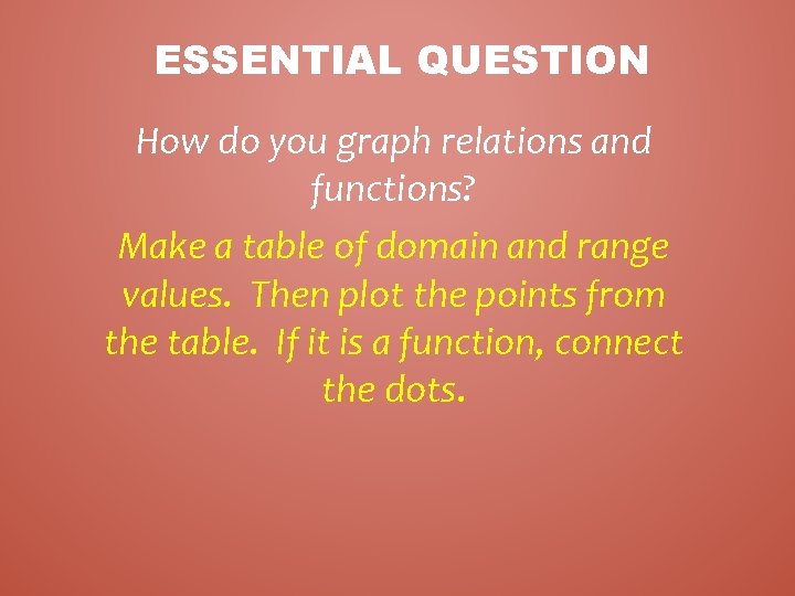 ESSENTIAL QUESTION How do you graph relations and functions? Make a table of domain