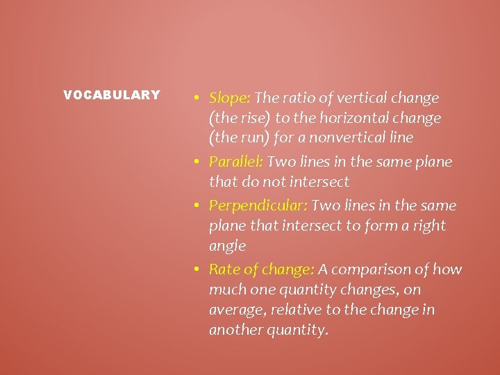 VOCABULARY • Slope: The ratio of vertical change (the rise) to the horizontal change