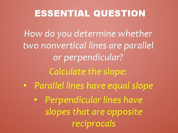 ESSENTIAL QUESTION How do you determine whether two nonvertical lines are parallel or perpendicular?