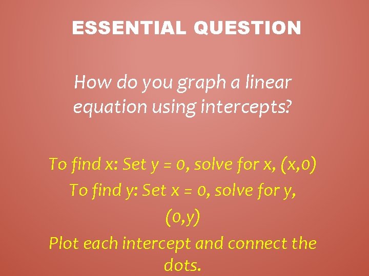ESSENTIAL QUESTION How do you graph a linear equation using intercepts? To find x: