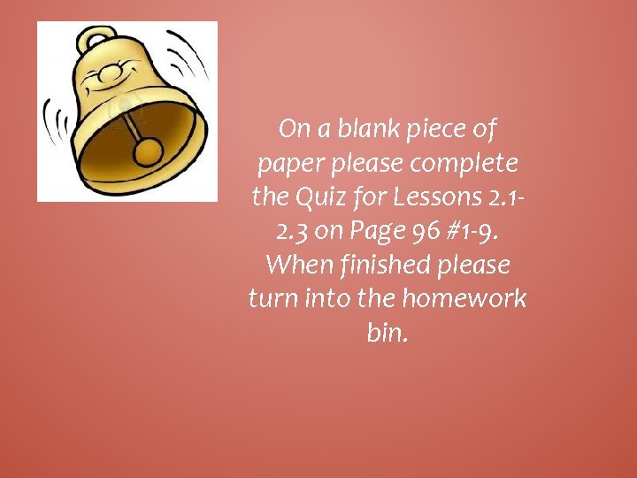 On a blank piece of paper please complete the Quiz for Lessons 2. 12.