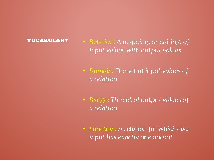 VOCABULARY • Relation: A mapping, or pairing, of input values with output values •