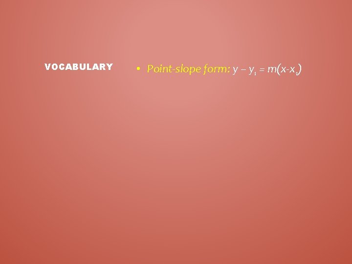 VOCABULARY • Point-slope form: y – y 1 = m(x-x 1) 