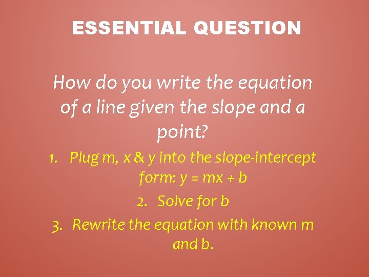 ESSENTIAL QUESTION How do you write the equation of a line given the slope