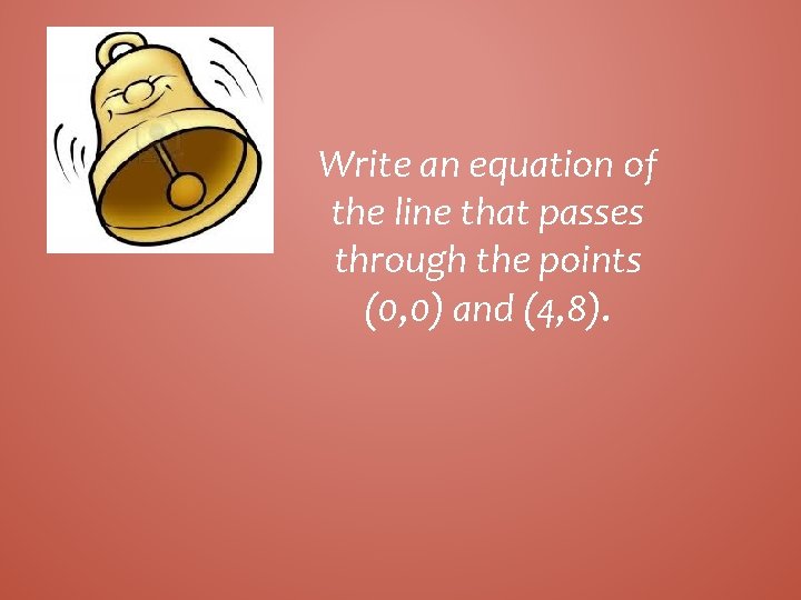Write an equation of the line that passes through the points (0, 0) and