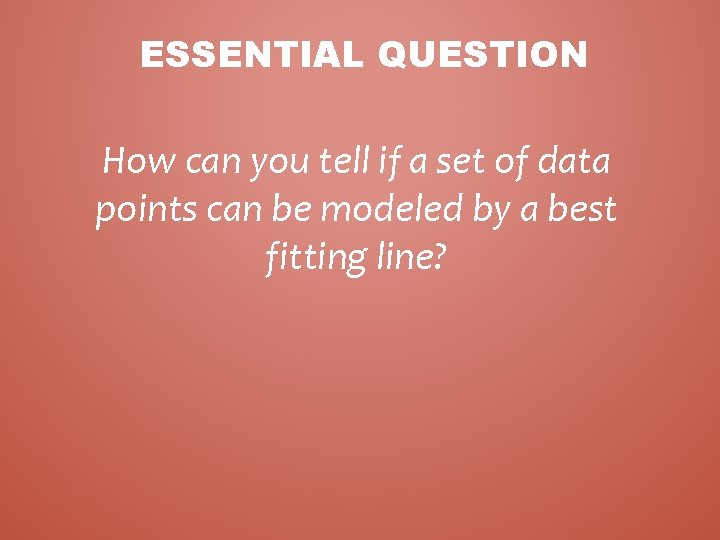 ESSENTIAL QUESTION How can you tell if a set of data points can be