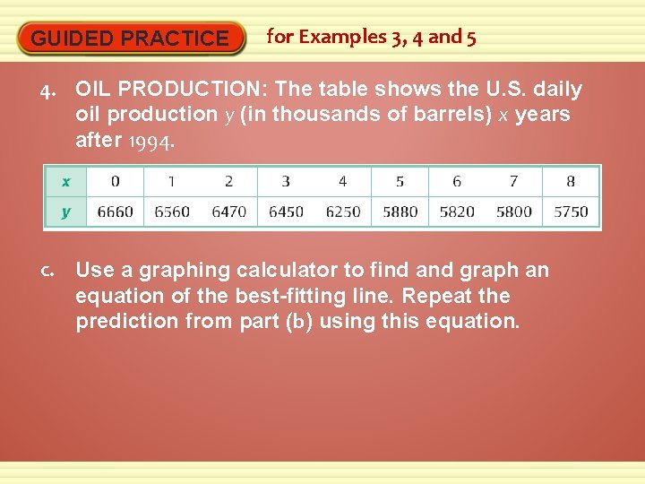 GUIDED PRACTICE for Examples 3, 4 and 5 4. OIL PRODUCTION: The table shows