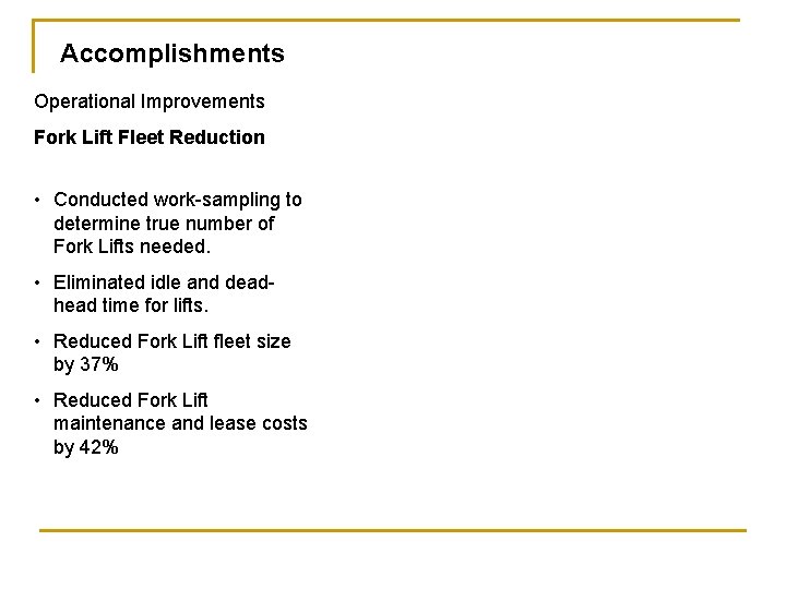 Accomplishments Operational Improvements Fork Lift Fleet Reduction • Conducted work-sampling to determine true number