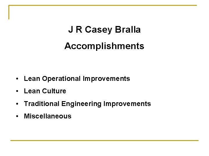 J R Casey Bralla Accomplishments • Lean Operational Improvements • Lean Culture • Traditional