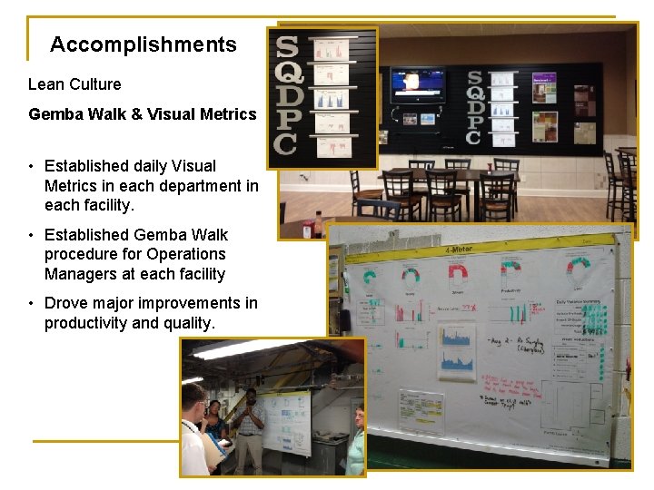 Accomplishments Lean Culture Gemba Walk & Visual Metrics • Established daily Visual Metrics in