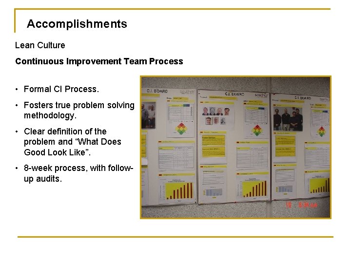 Accomplishments Lean Culture Continuous Improvement Team Process • Formal CI Process. • Fosters true