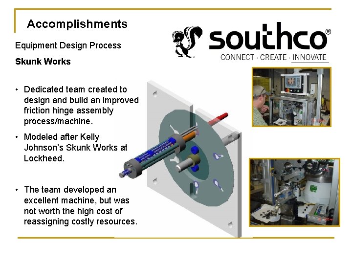 Accomplishments Equipment Design Process Skunk Works • Dedicated team created to design and build