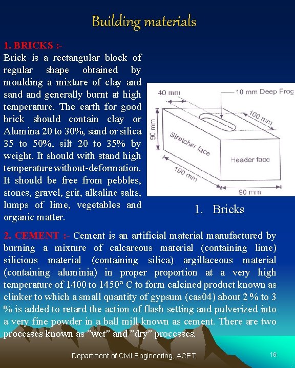 Building materials 1. BRICKS : Brick is a rectangular block of regular shape obtained