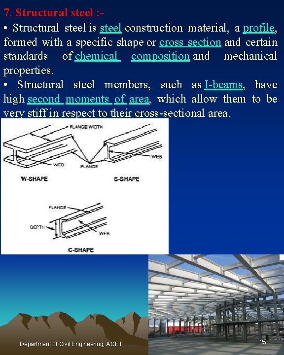 7. Structural steel : • Structural steel is steel construction material, a profile, formed