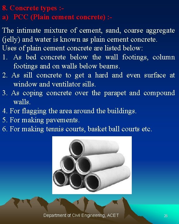 8. Concrete types : a) PCC (Plain cement concrete) : The intimate mixture of