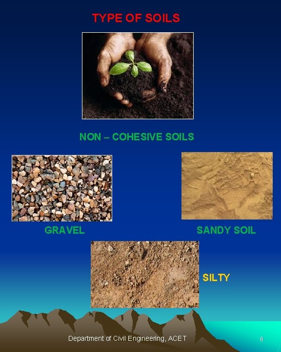 TYPE OF SOILS NON – COHESIVE SOILS GRAVEL SANDY SOIL SILTY Department of Civil