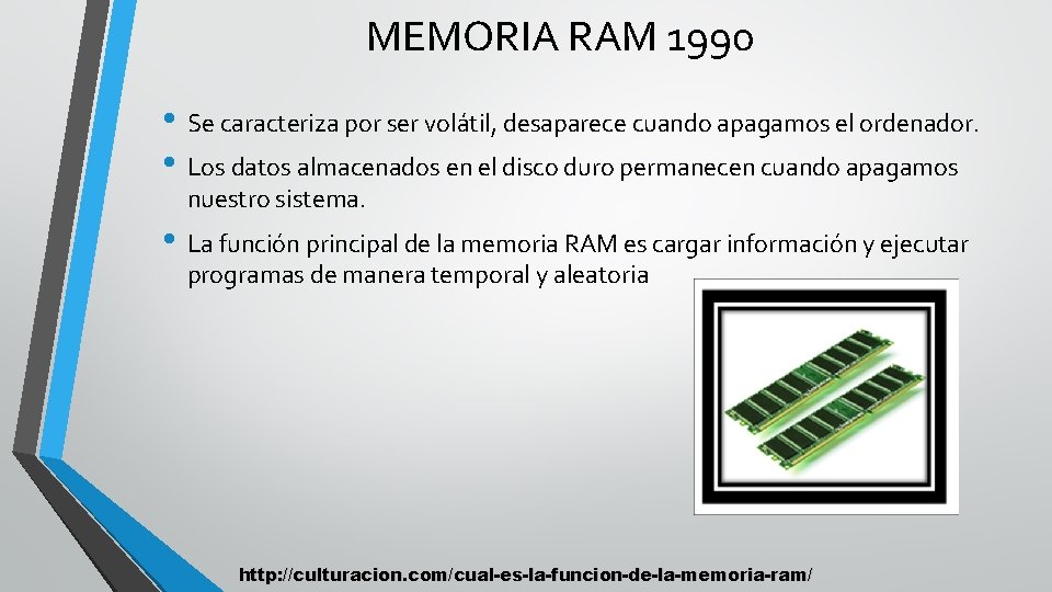 MEMORIA RAM 1990 • Se caracteriza por ser volátil, desaparece cuando apagamos el ordenador.