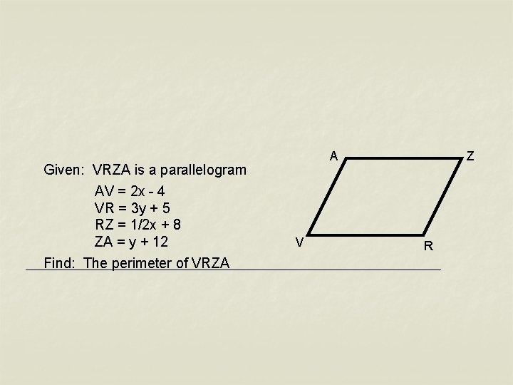 Given: VRZA is a parallelogram AV = 2 x - 4 VR = 3