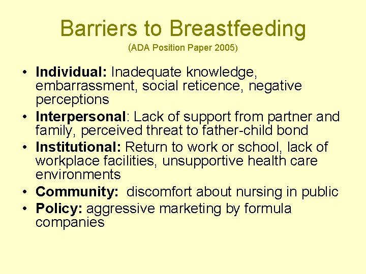 Barriers to Breastfeeding (ADA Position Paper 2005) • Individual: Inadequate knowledge, embarrassment, social reticence,