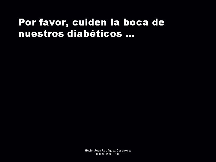 Por favor, cuiden la boca de nuestros diabéticos. . . Héctor Juan Rodríguez Casanovas