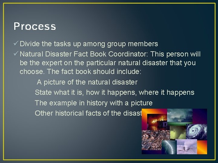 Process ü Divide the tasks up among group members ü Natural Disaster Fact Book