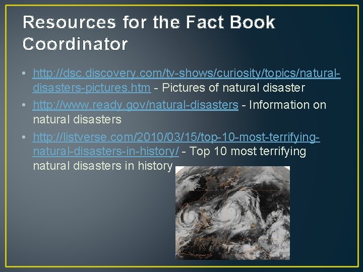 Resources for the Fact Book Coordinator • http: //dsc. discovery. com/tv-shows/curiosity/topics/naturaldisasters-pictures. htm - Pictures