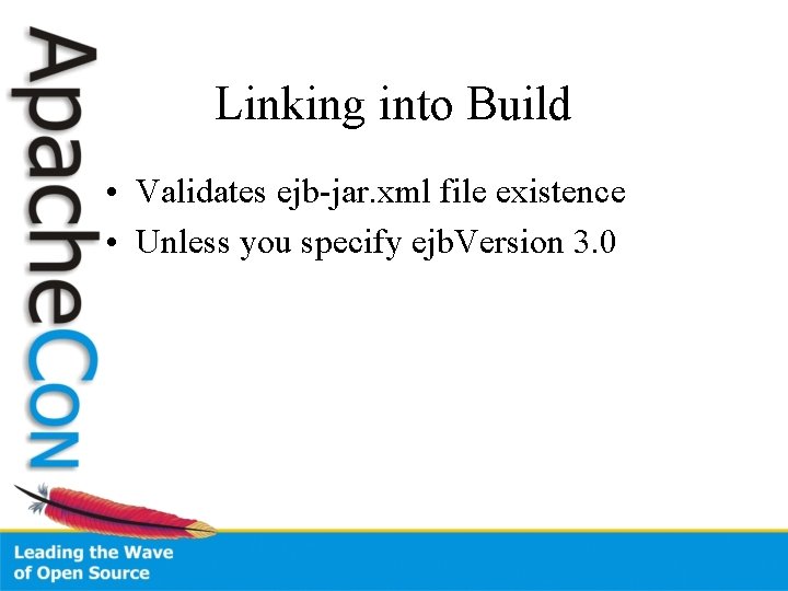 Linking into Build • Validates ejb-jar. xml file existence • Unless you specify ejb.