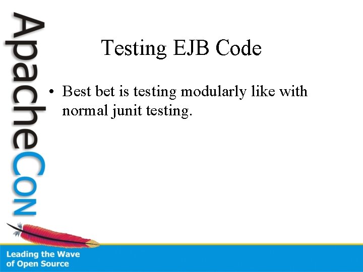 Testing EJB Code • Best bet is testing modularly like with normal junit testing.