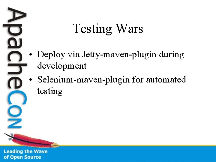 Testing Wars • Deploy via Jetty-maven-plugin during development • Selenium-maven-plugin for automated testing 