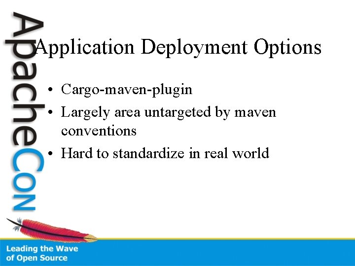 Application Deployment Options • Cargo-maven-plugin • Largely area untargeted by maven conventions • Hard