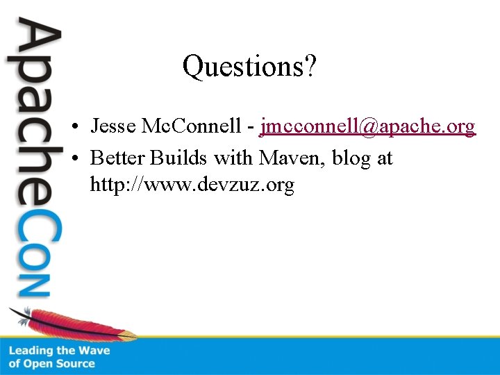 Questions? • Jesse Mc. Connell - jmcconnell@apache. org • Better Builds with Maven, blog
